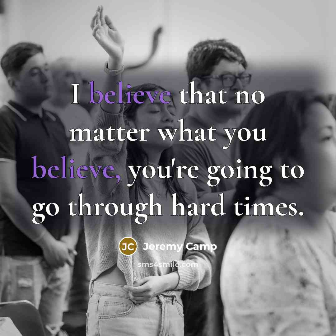 “I believe that no matter what you believe, you're going…” quote by Jeremy Camp