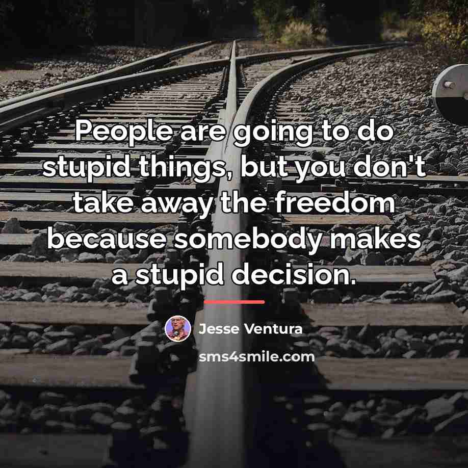 “People are going to do stupid things, but you don't…” quote by Jesse Ventura