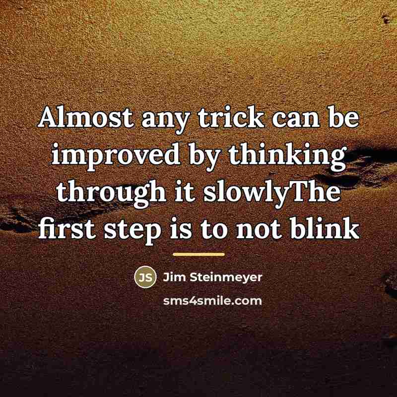 “Almost any trick can be improved by thinking through it…” quote by Jim Steinmeyer