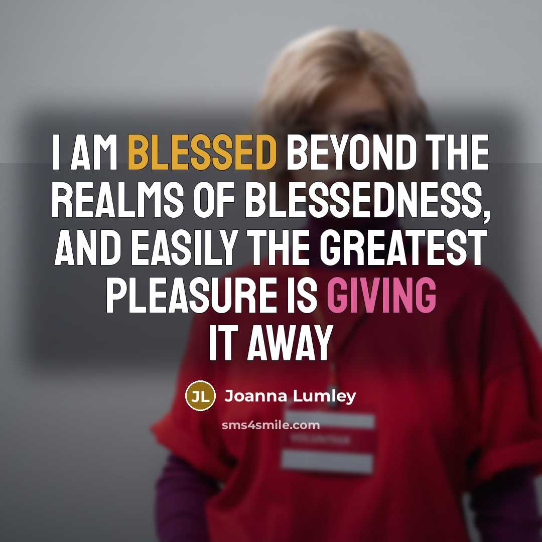“I am blessed beyond the realms of blessedness, and easily…” quote by Joanna Lumley
