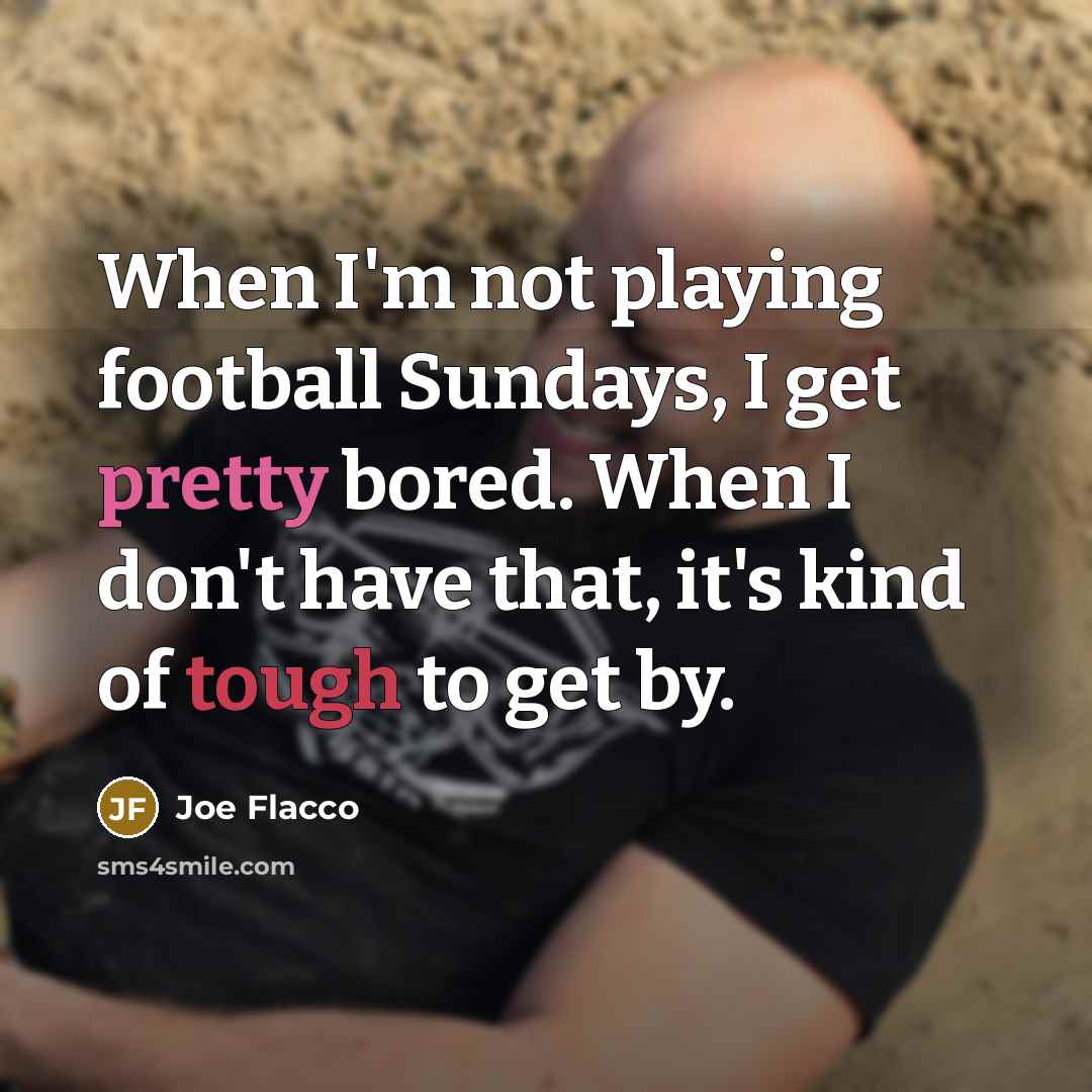 “When I'm not playing football Sundays, I get pretty bored.…” quote by Joe Flacco