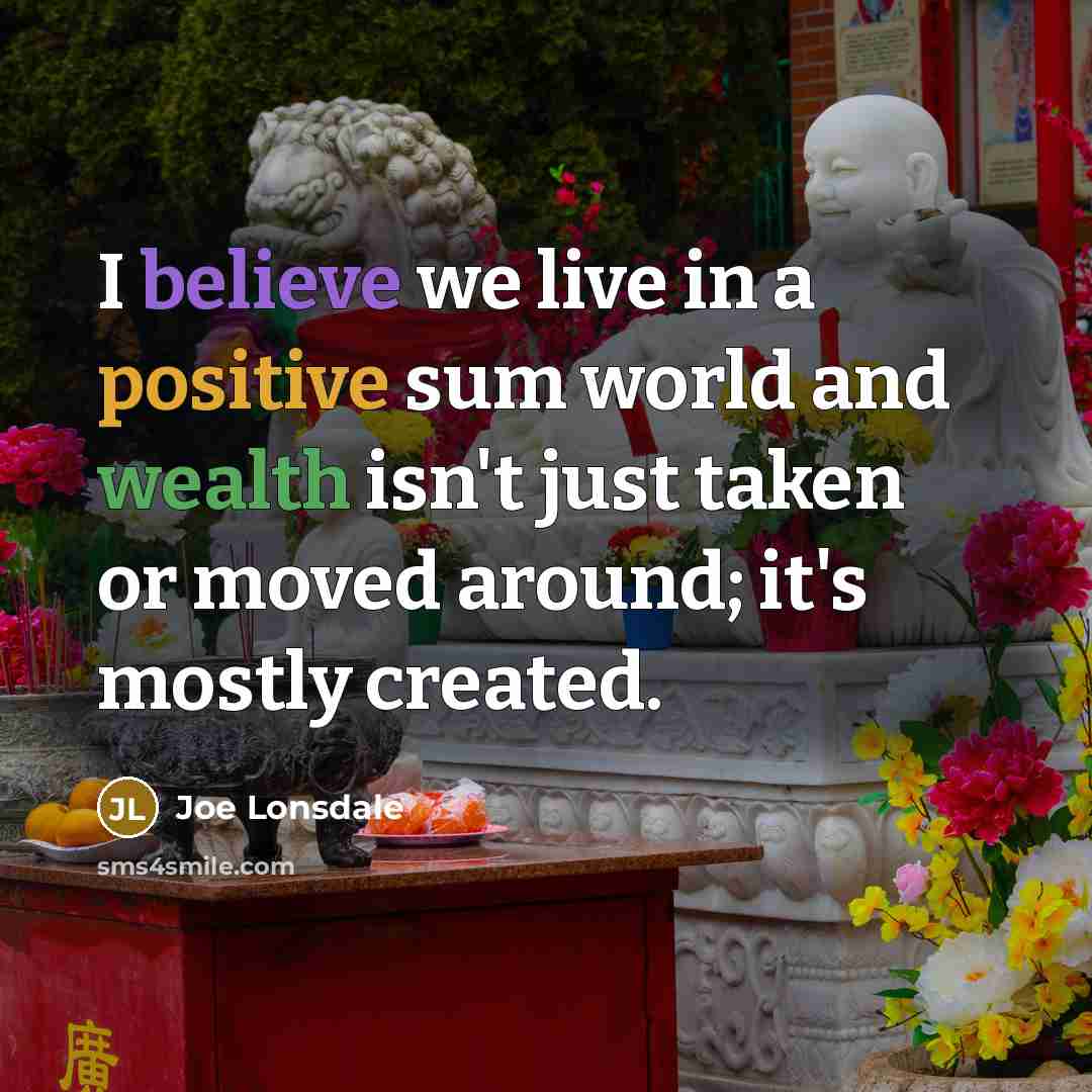 “I believe we live in a positive sum world and…” quote by Joe Lonsdale
