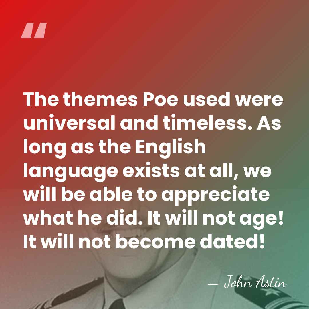The themes Poe used were universal and timeless. As long as the&hellip; - John Astin