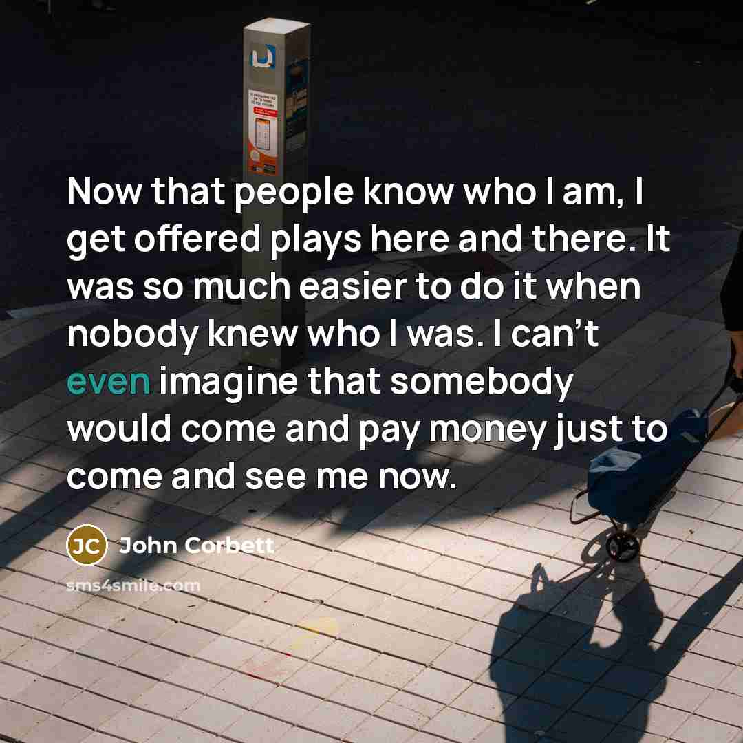 “Now that people know who I am, I get offered…” quote by John Corbett