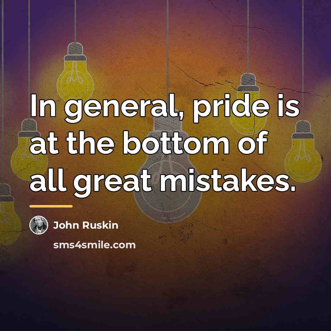 “In general, pride is at the bottom of all great…” quote by John Ruskin