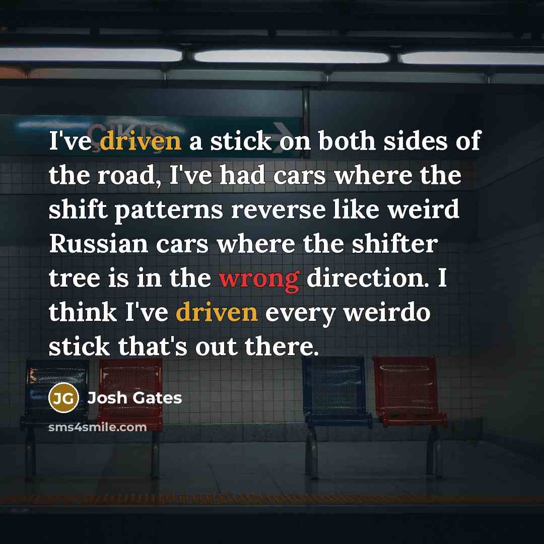 “I've driven a stick on both sides of the road,…” quote by Josh Gates