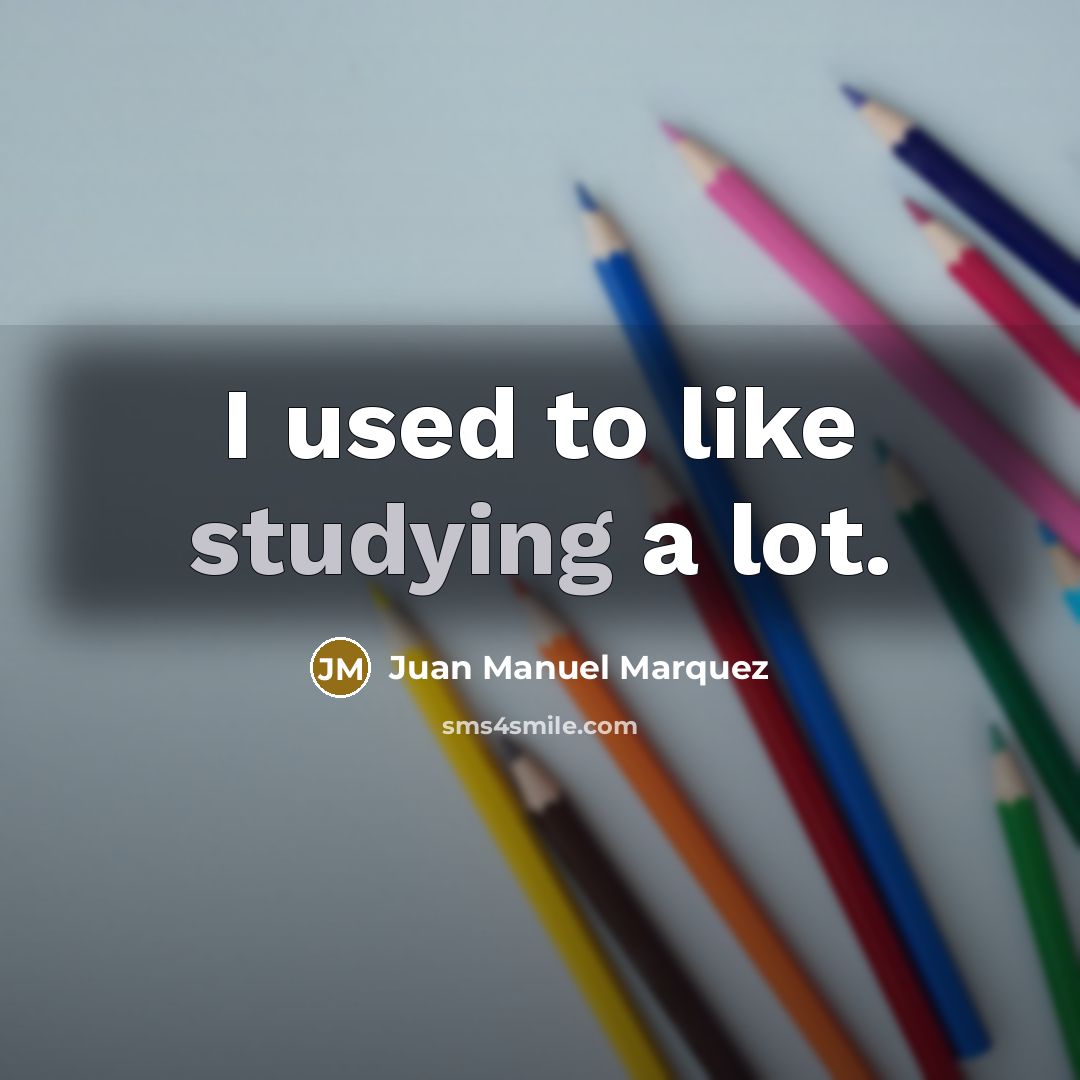 “I used to like studying a lot.…” quote by Juan Manuel Marquez