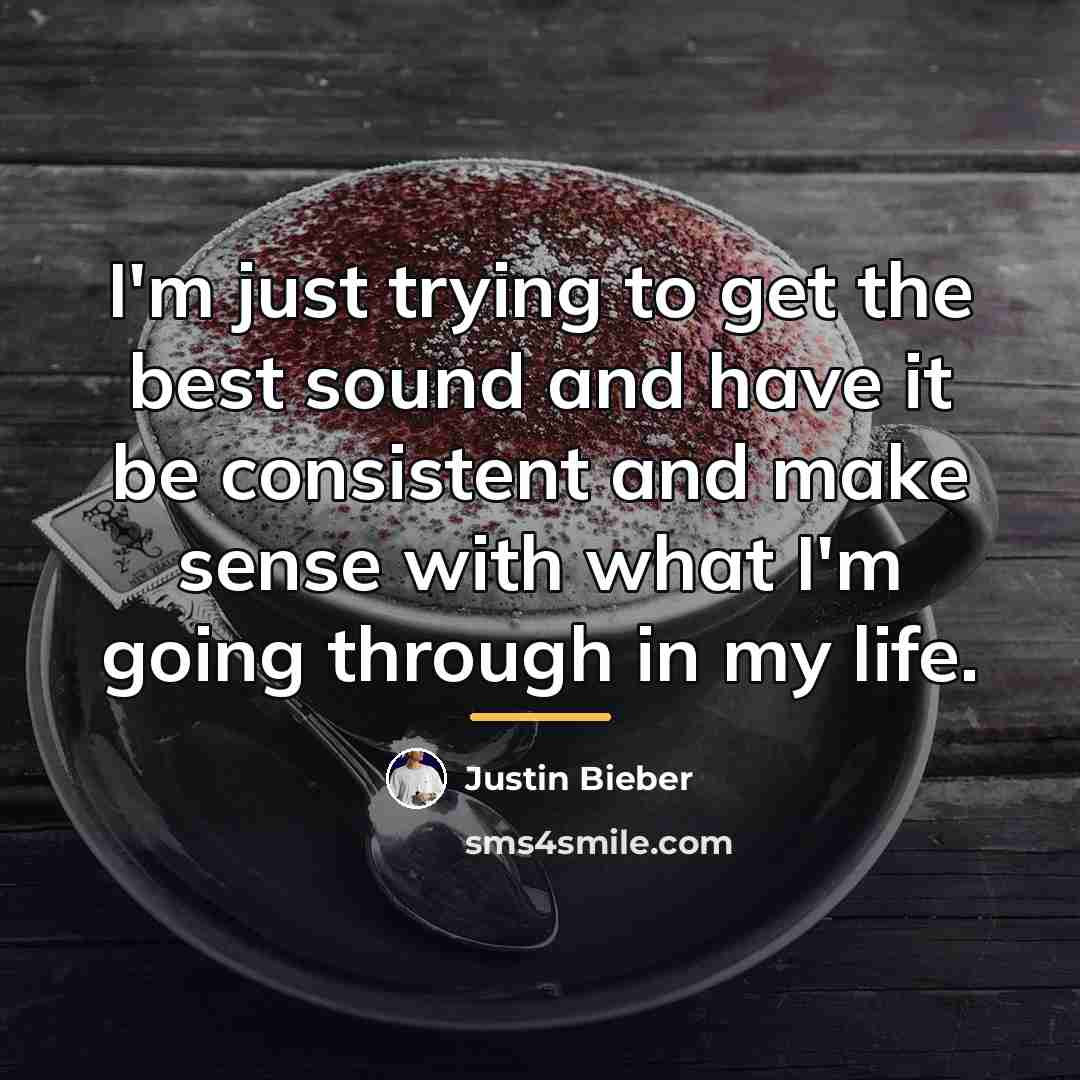 “I'm just trying to get the best sound and have…” quote by Justin Bieber
