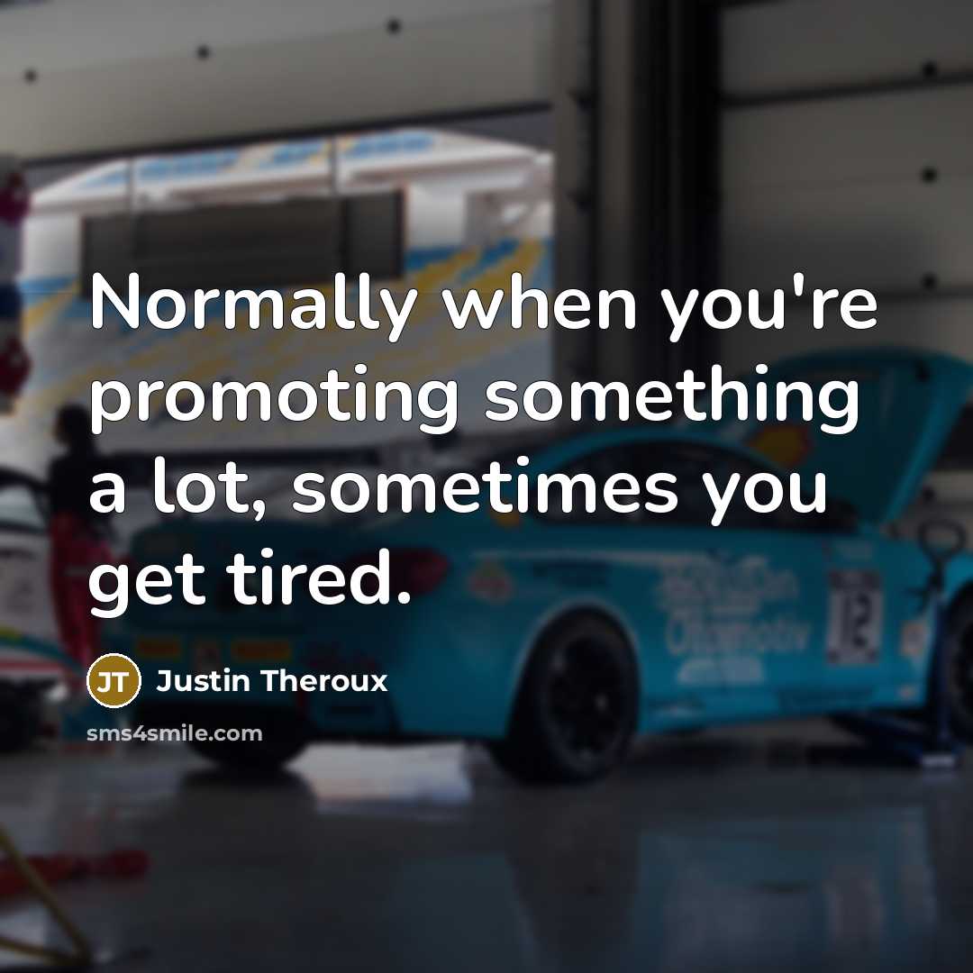 “Normally when you're promoting something a lot, sometimes you get…” quote by Justin Theroux