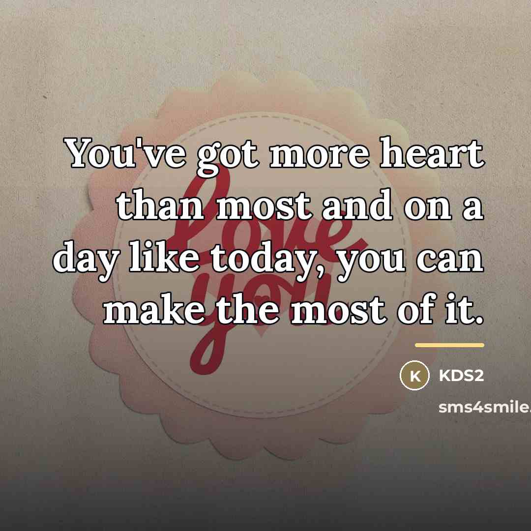 “You've got more heart than most and on a day…” quote by KDS2