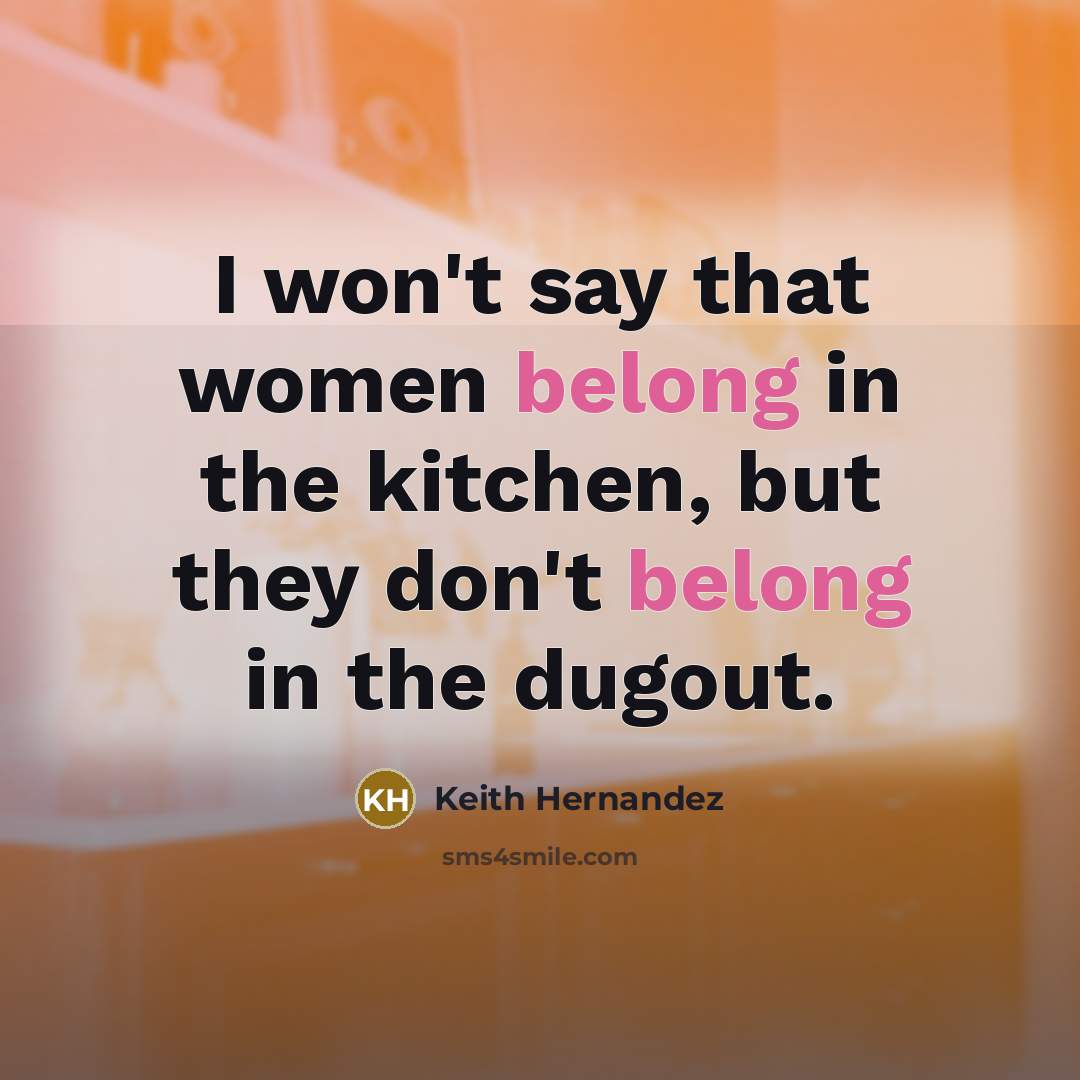 “I won't say that women belong in the kitchen, but…” quote by Keith Hernandez