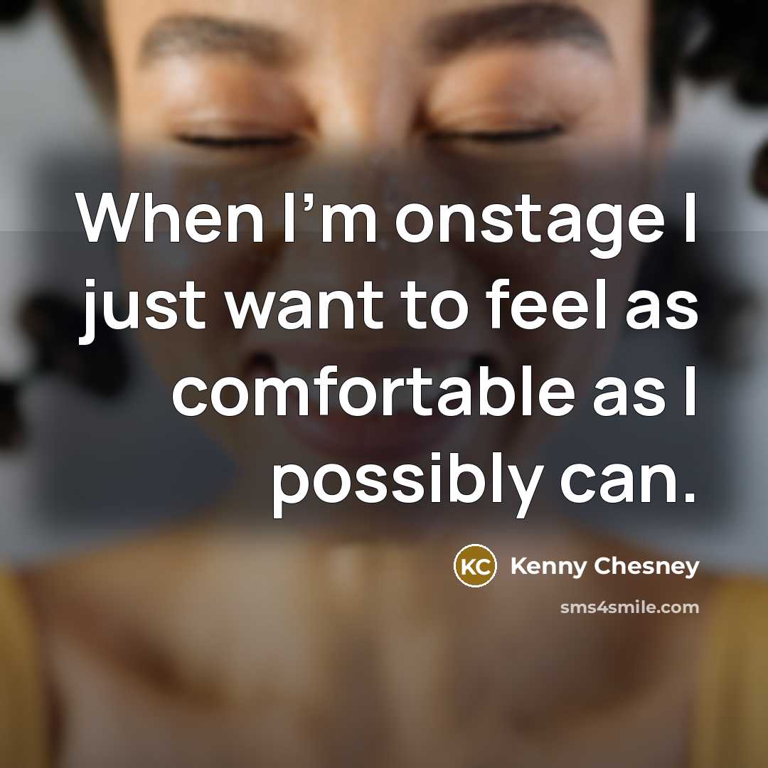 “When I'm onstage I just want to feel as comfortable…” quote by Kenny Chesney