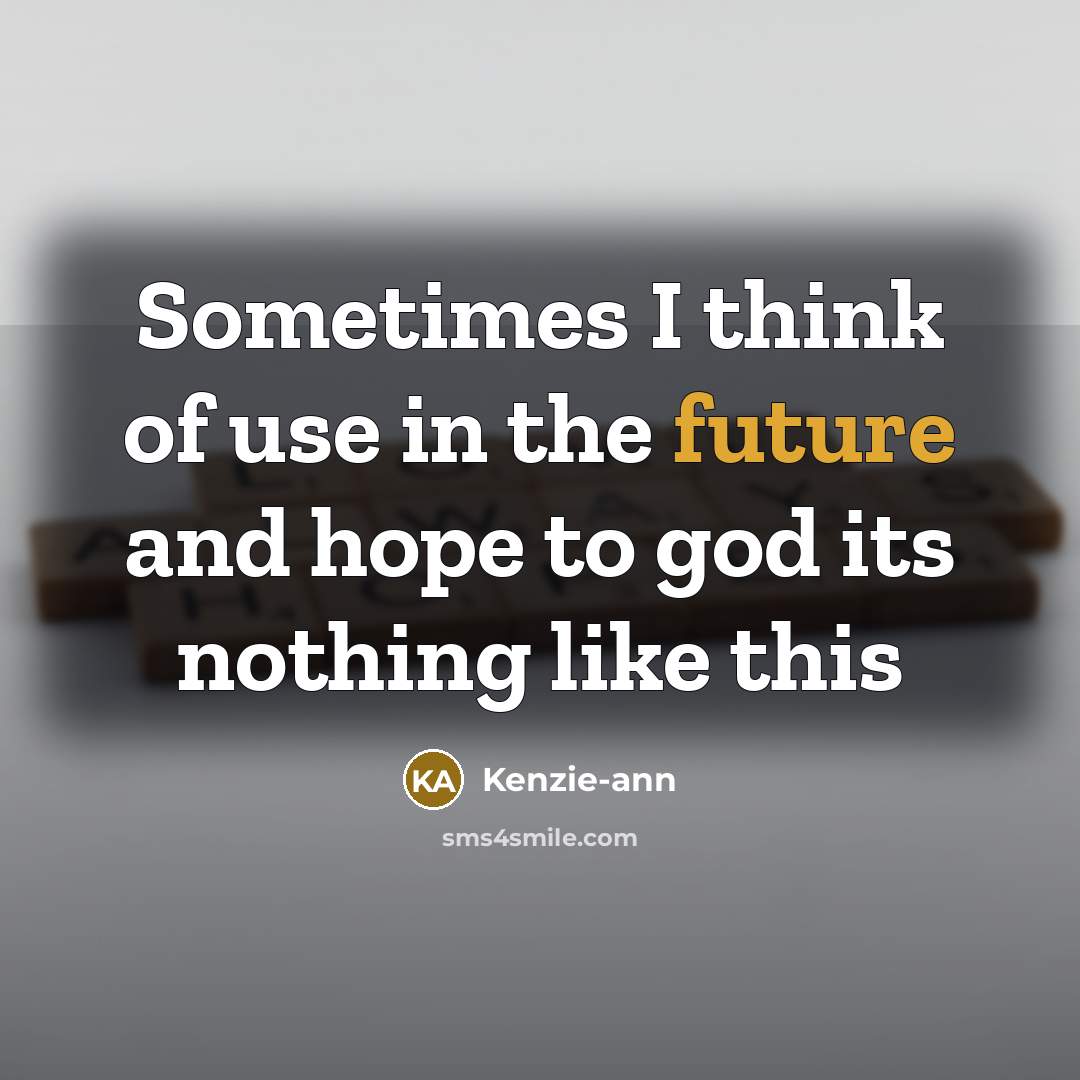 “Sometimes I think of use in the future and hope…” quote by Kenzie-ann