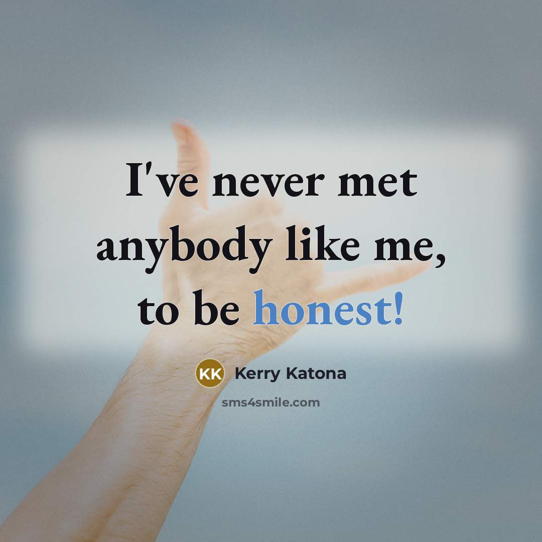 “I've never met anybody like me, to be honest!…” quote by Kerry Katona