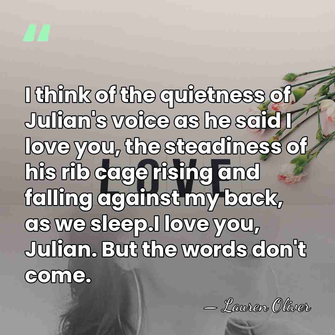 I think of the quietness of Julian's voice as he said I&hellip; - Lauren Oliver