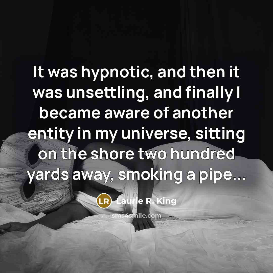 “It was hypnotic, and then it was unsettling, and finally…” quote by Laurie R. King