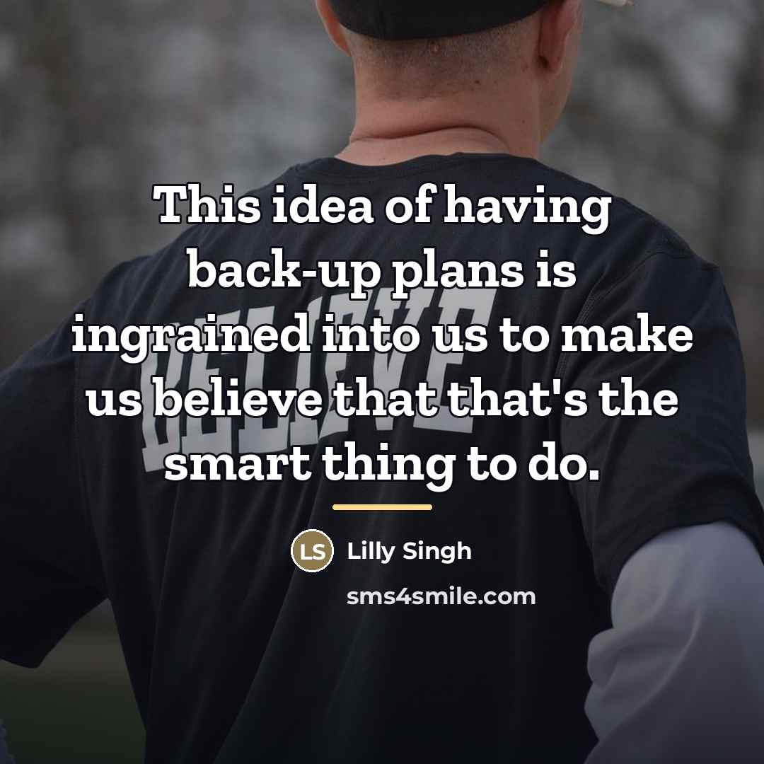 “This idea of having back-up plans is ingrained into us…” quote by Lilly Singh