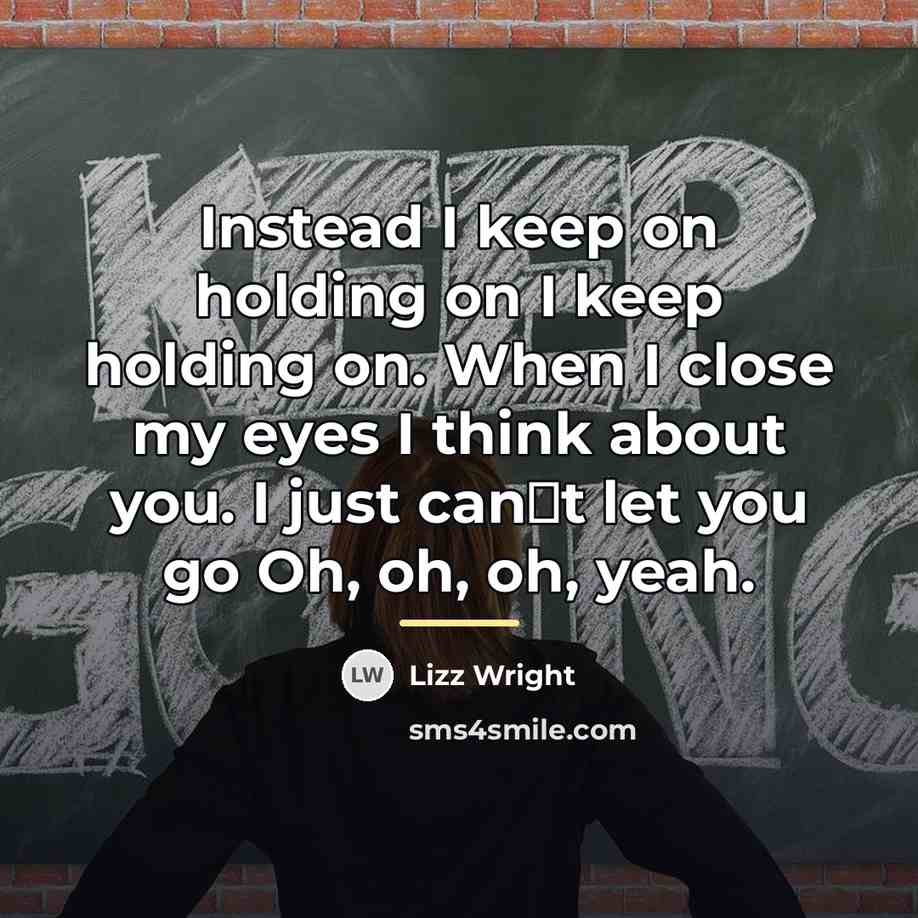 “Instead I keep on holding on I keep holding on.…” quote by Lizz Wright