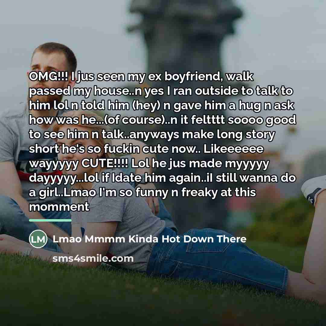 “OMG!!! I jus seen my ex boyfriend, walk passed my…” quote by Lmao Mmmm Kinda Hot Down There