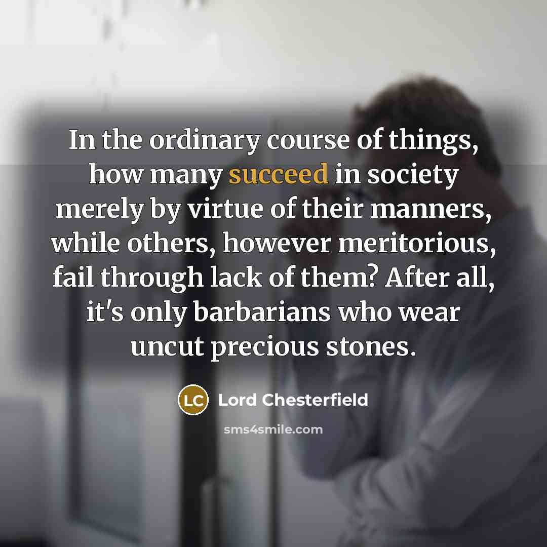 “In the ordinary course of things, how many succeed in…” quote by Lord Chesterfield