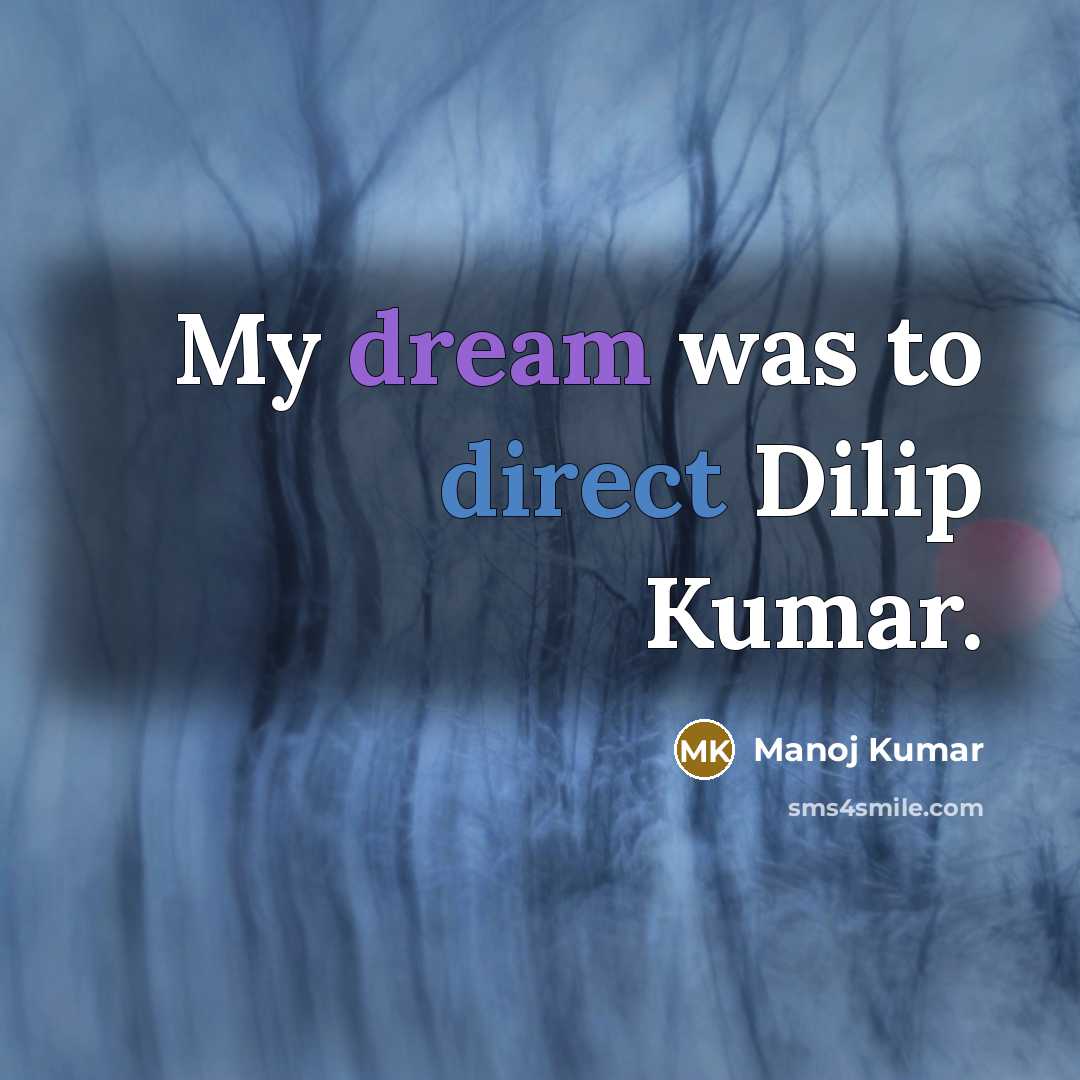 “My dream was to direct Dilip Kumar.” quote by Manoj Kumar