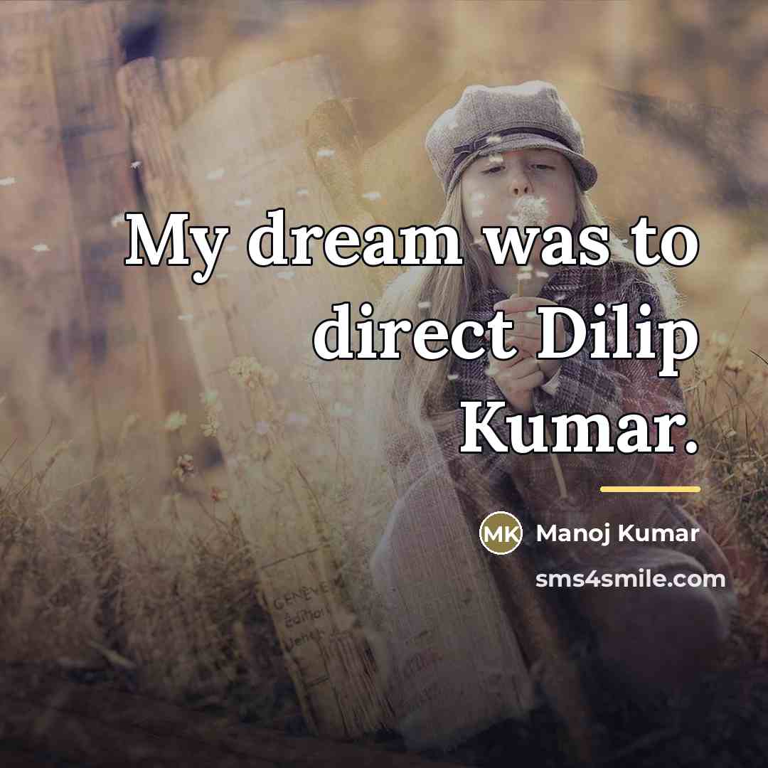 “My dream was to direct Dilip Kumar.…” quote by Manoj Kumar