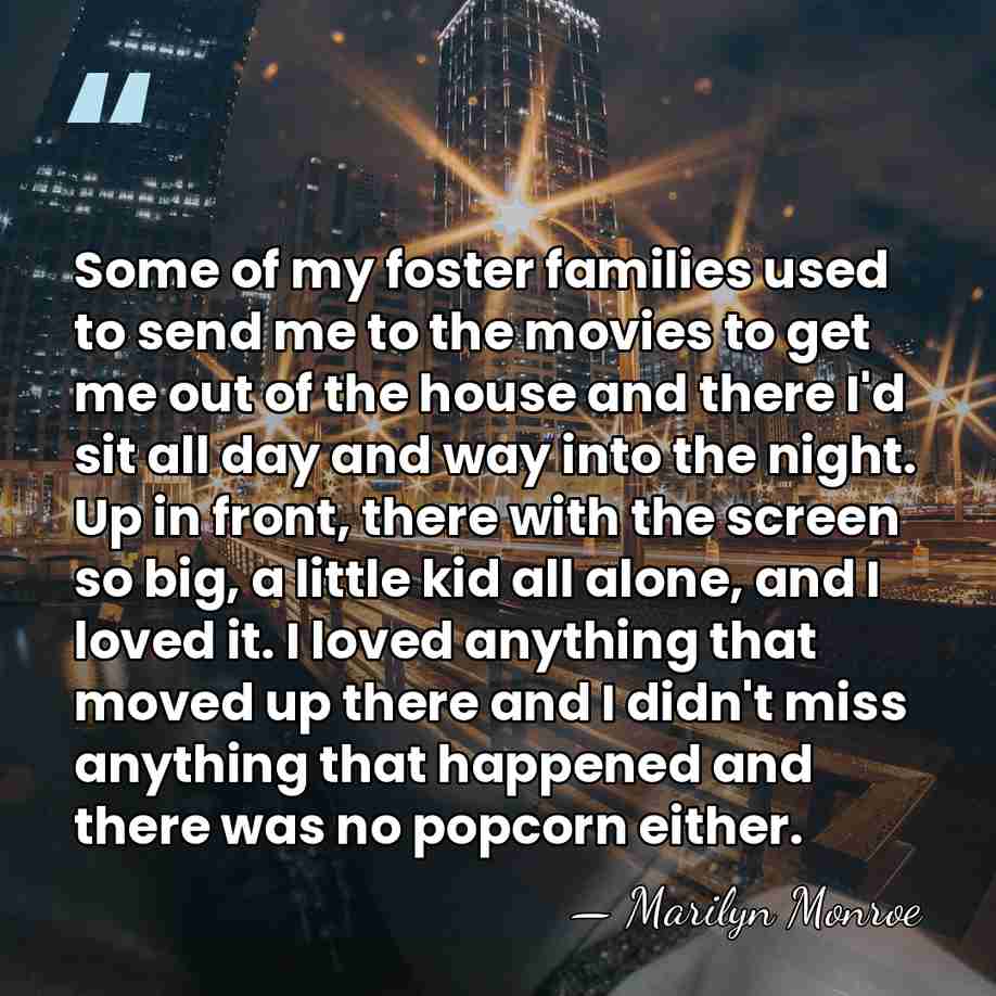 Some of my foster families used to send me to the movies&hellip; - Marilyn Monroe