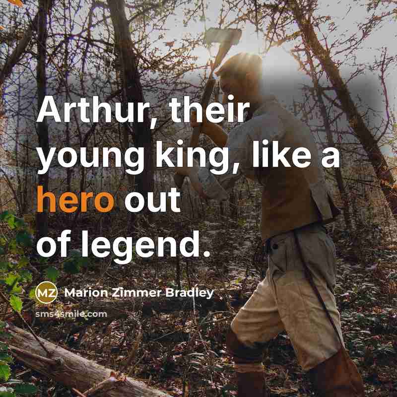 “Arthur, their young king, like a hero out of legend.…” quote by Marion Zimmer Bradley