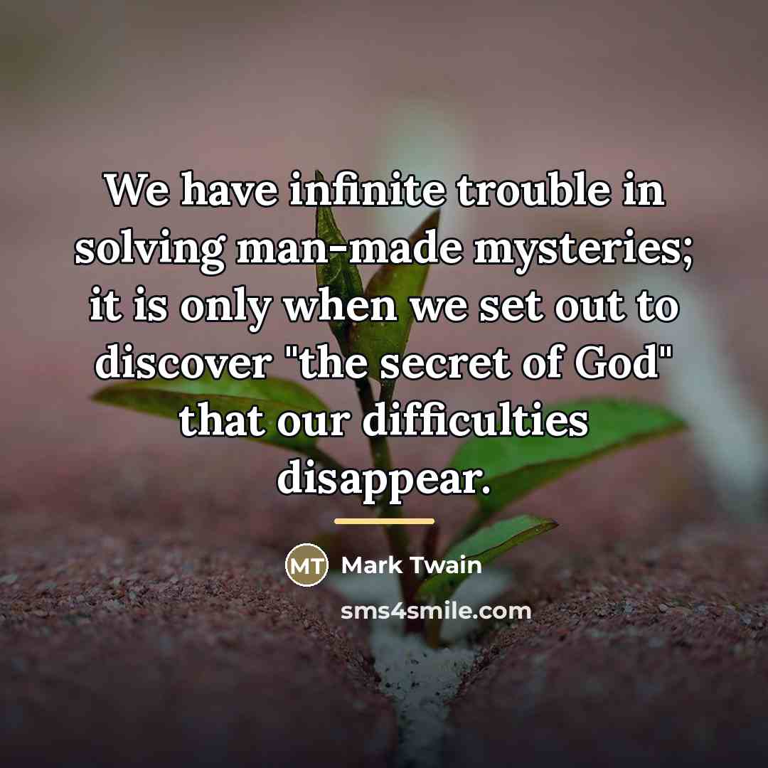 “We have infinite trouble in solving man-made mysteries; it is…” quote by Mark Twain