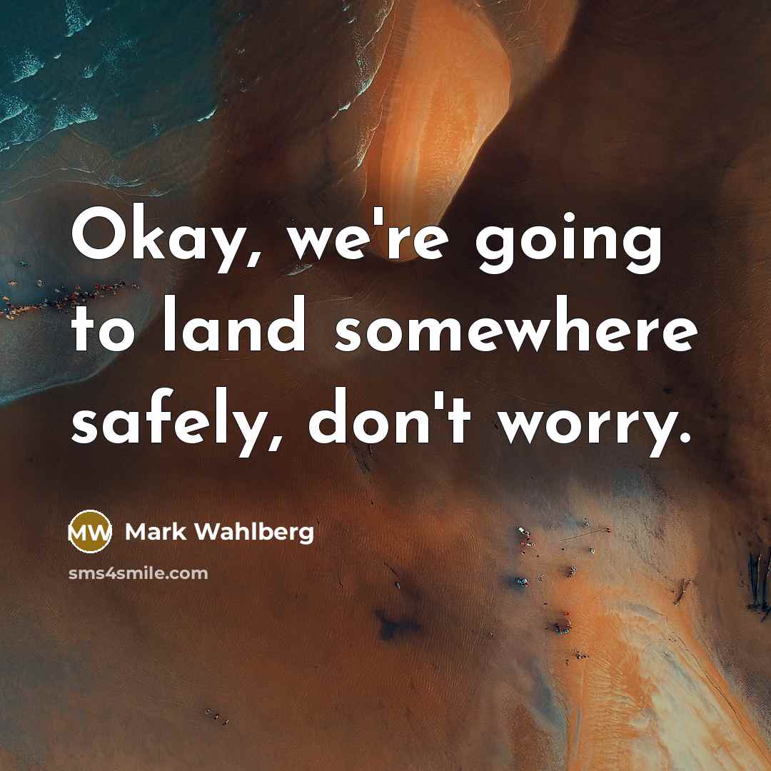 “Okay, we're going to land somewhere safely, don't worry.…” quote by Mark Wahlberg