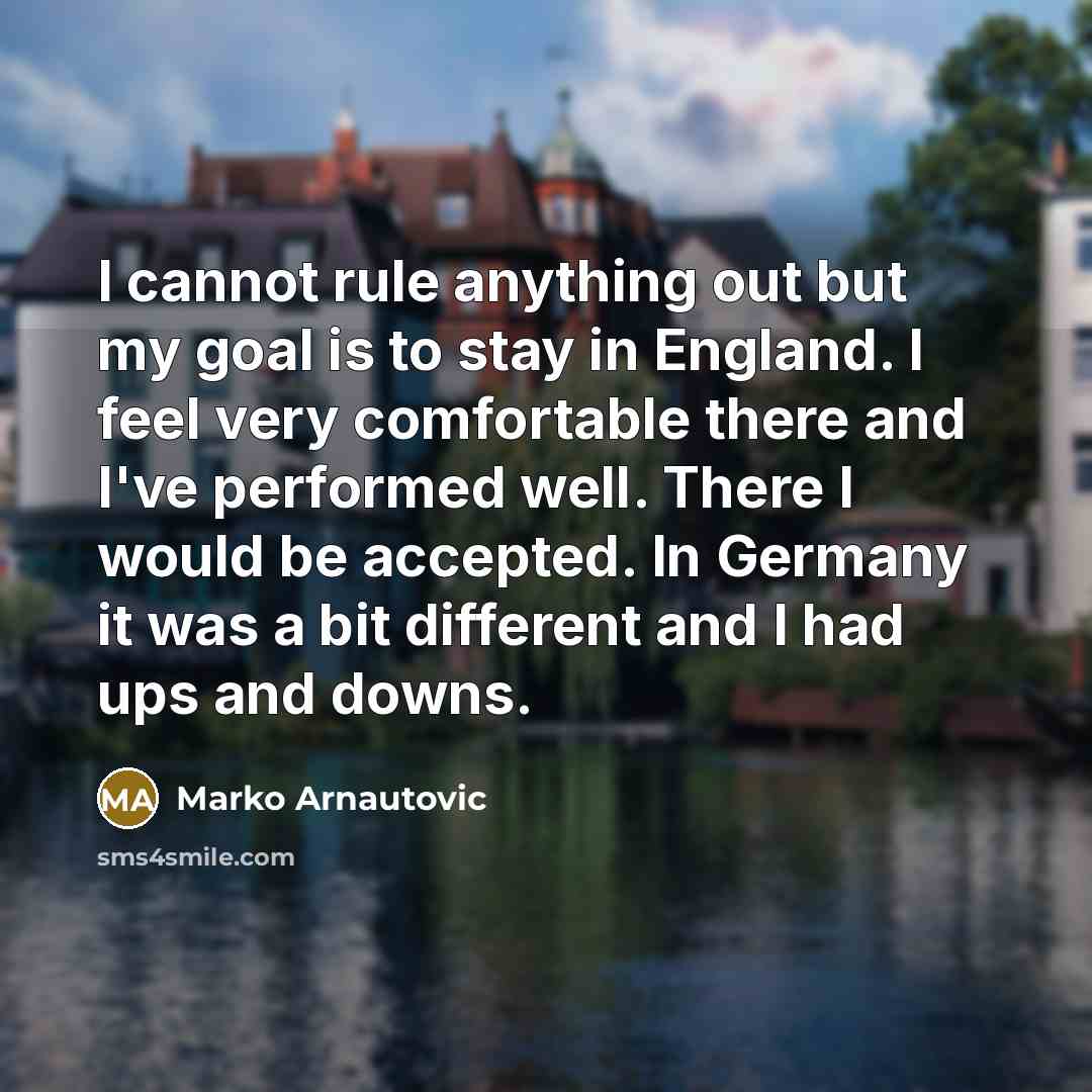 “I cannot rule anything out but my goal is to…” quote by Marko Arnautovic