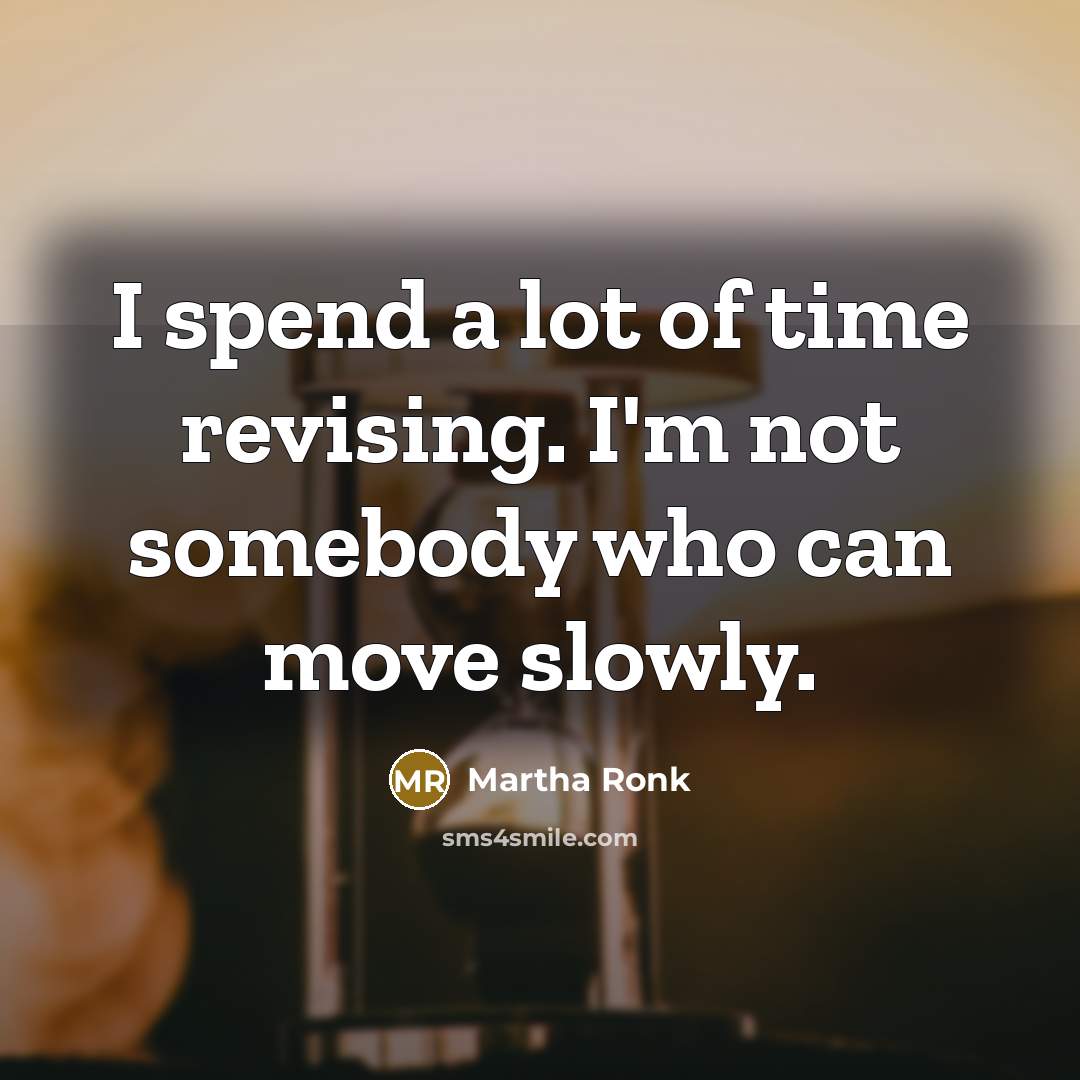 “I spend a lot of time revising. I'm not somebody…” quote by Martha Ronk