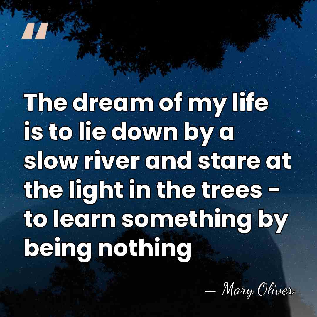 The dream of my life is to lie down by a slow&hellip; - Mary Oliver