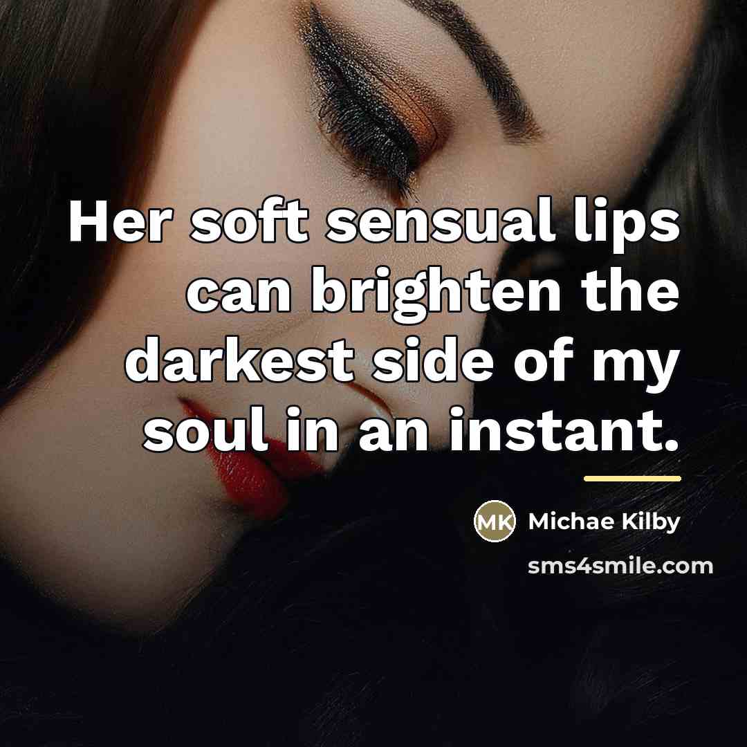 “Her soft sensual lips can brighten the darkest side of…” quote by Michae Kilby