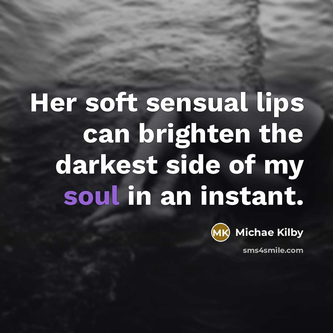 “Her soft sensual lips can brighten the darkest side of my soul in an instant.” quote by Michae Kilby