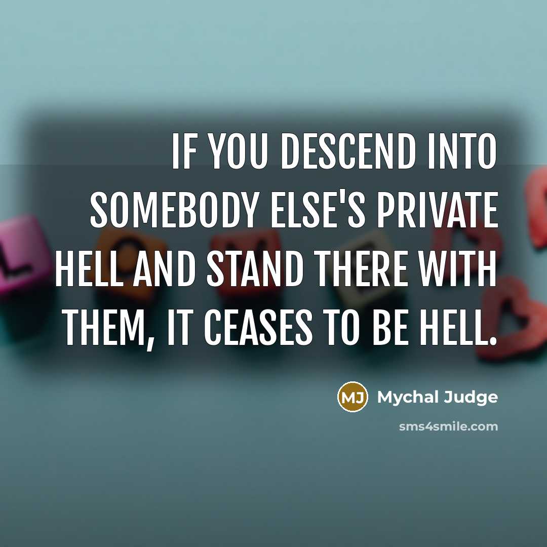 “If you descend into somebody else's private hell and stand…” quote by Mychal Judge