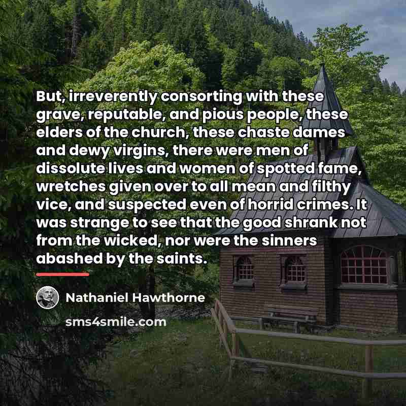 “But, irreverently consorting with these grave, reputable, and pious people,…” quote by Nathaniel Hawthorne