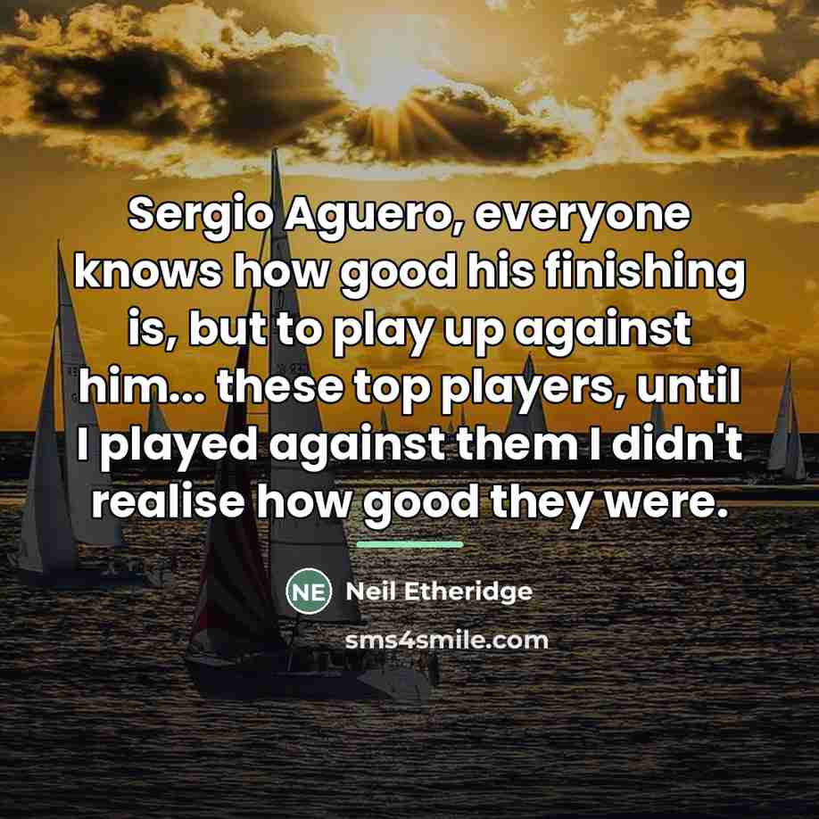 “Sergio Aguero, everyone knows how good his finishing is, but…” quote by Neil Etheridge