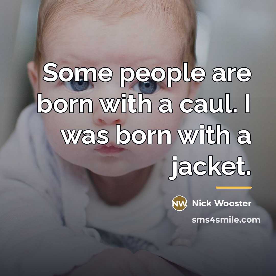 “Some people are born with a caul. I was born…” quote by Nick Wooster