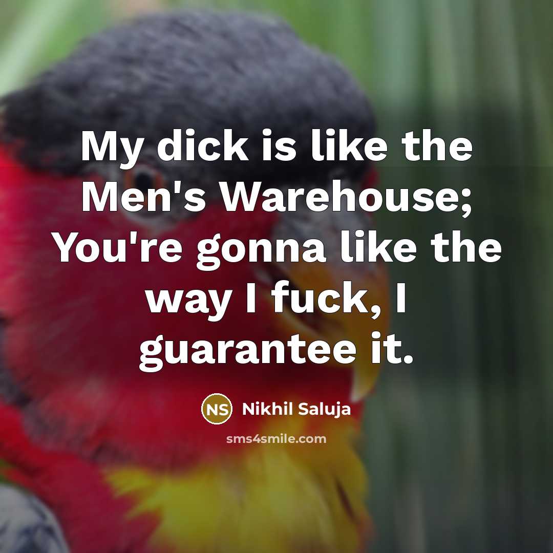 “My dick is like the Men's Warehouse; You're gonna like the way I fuck, I guarantee it.” quote by Nikhil Saluja