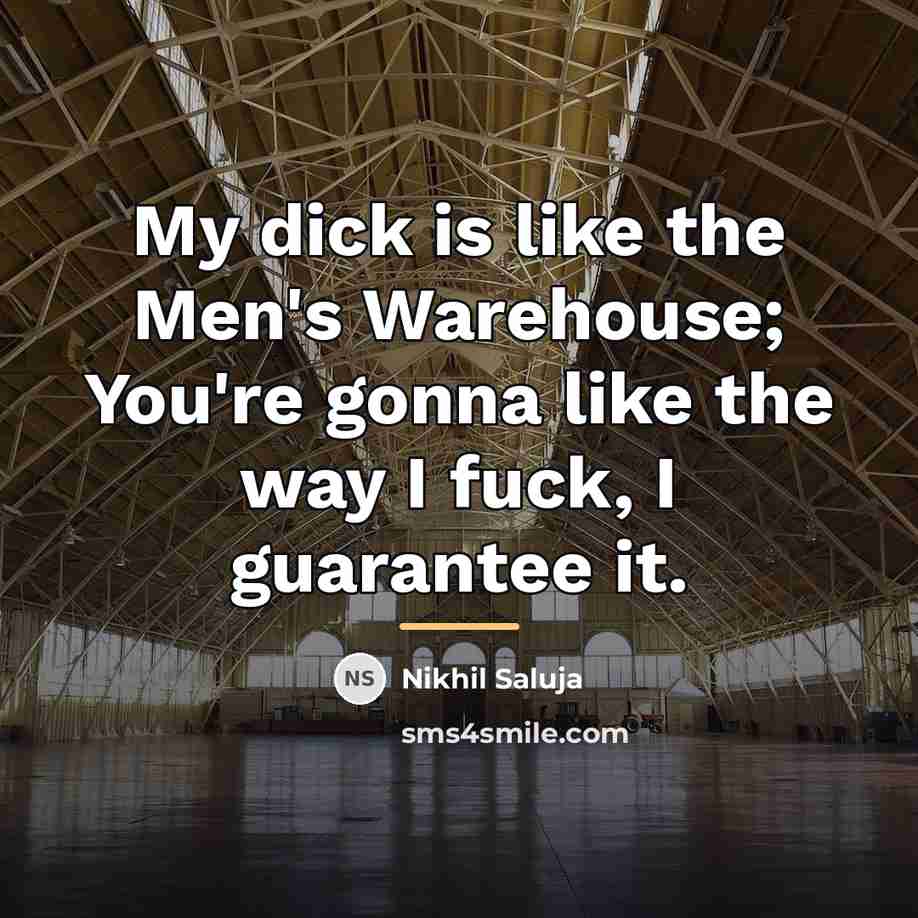 “My dick is like the Men's Warehouse; You're gonna like…” quote by Nikhil Saluja