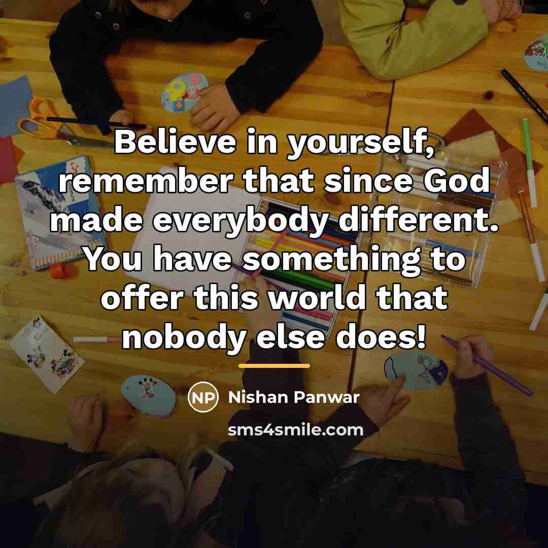 “Believe in yourself, remember that since God made everybody different.…” quote by Nishan Panwar