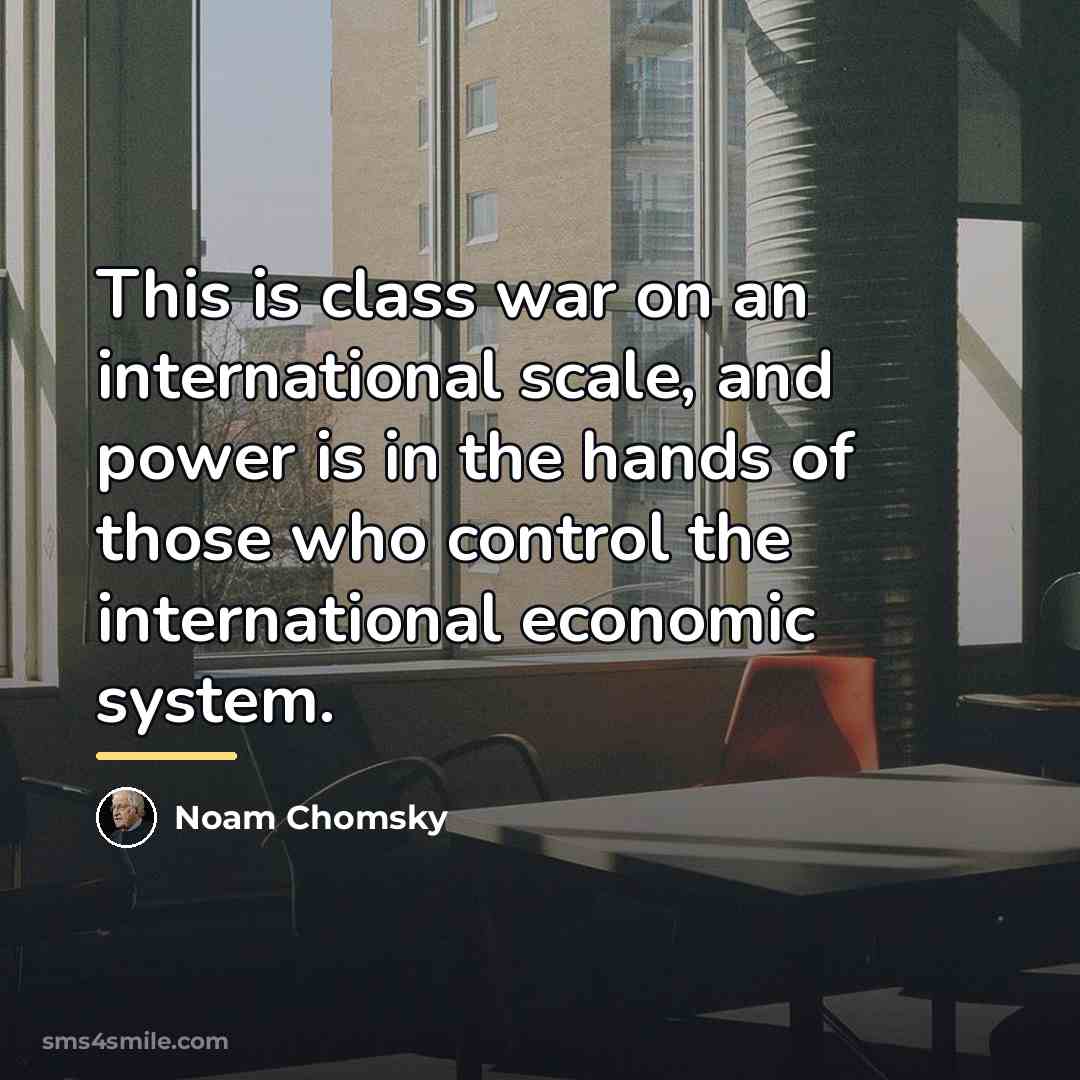 “This is class war on an international scale, and power…” quote by Noam Chomsky