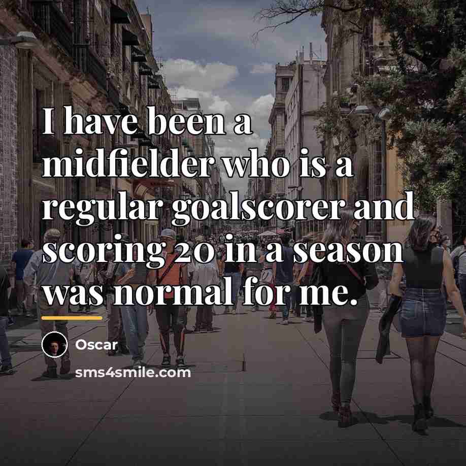 “I have been a midfielder who is a regular goalscorer…” quote by Oscar