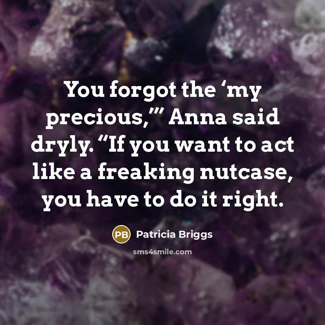 “You forgot the ‘my precious,’” Anna said dryly. “If you…” quote by Patricia Briggs