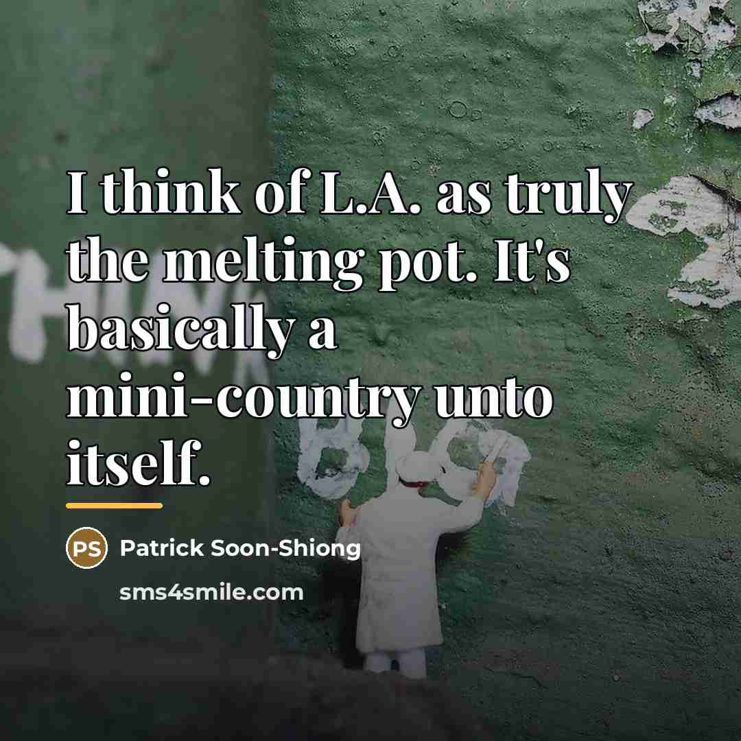 “I think of L.A. as truly the melting pot. It's…” quote by Patrick Soon-Shiong