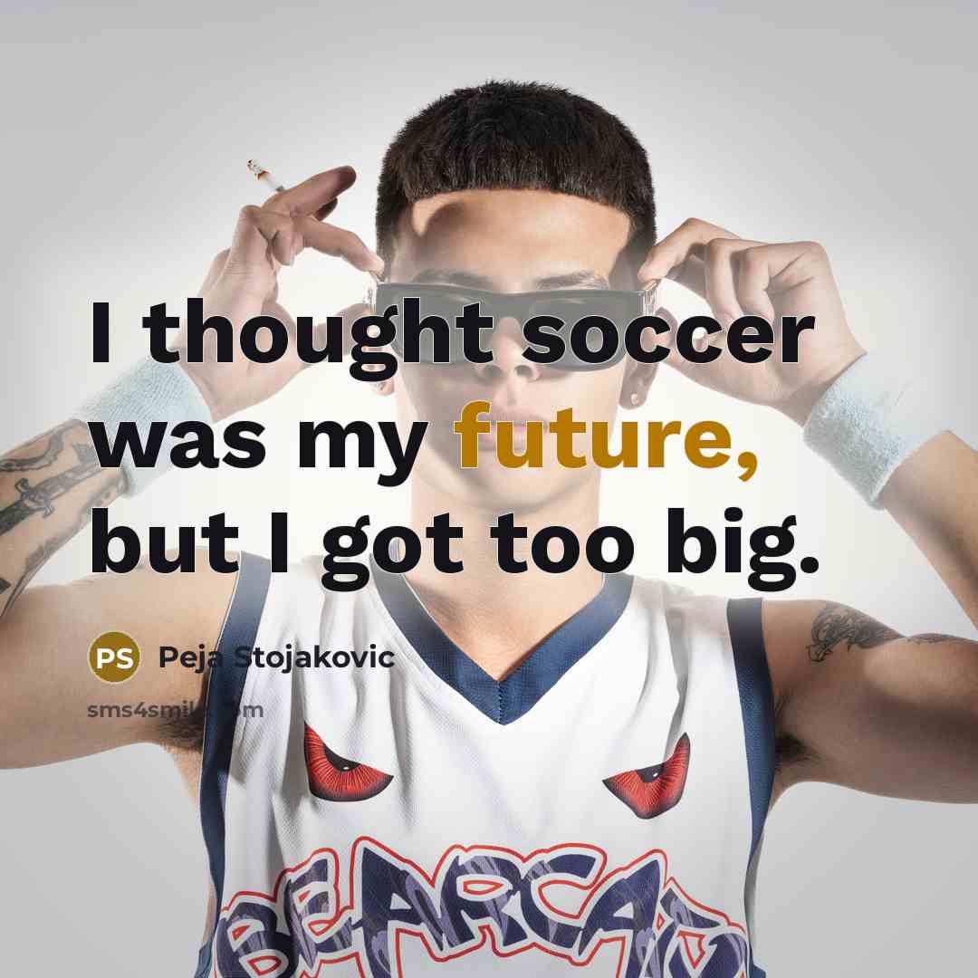 “I thought soccer was my future, but I got too…” quote by Peja Stojakovic