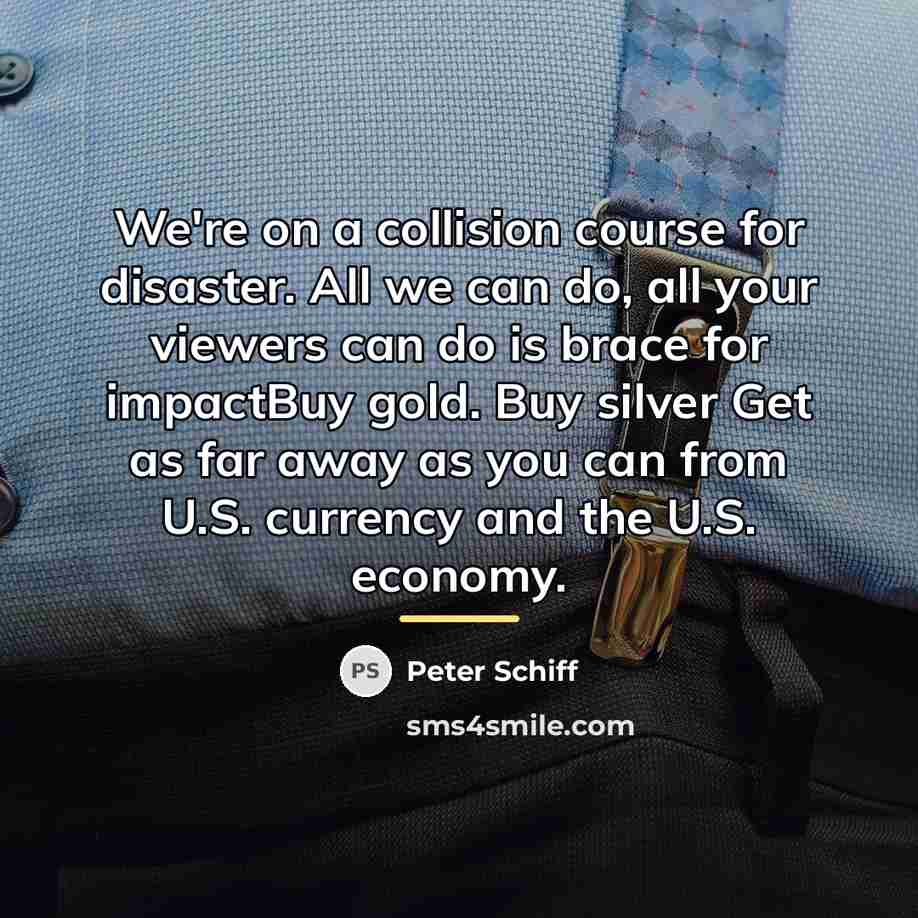 “We're on a collision course for disaster. All we can…” quote by Peter Schiff