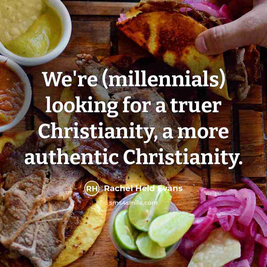 “We're (millennials) looking for a truer Christianity, a more authentic…” quote by Rachel Held Evans