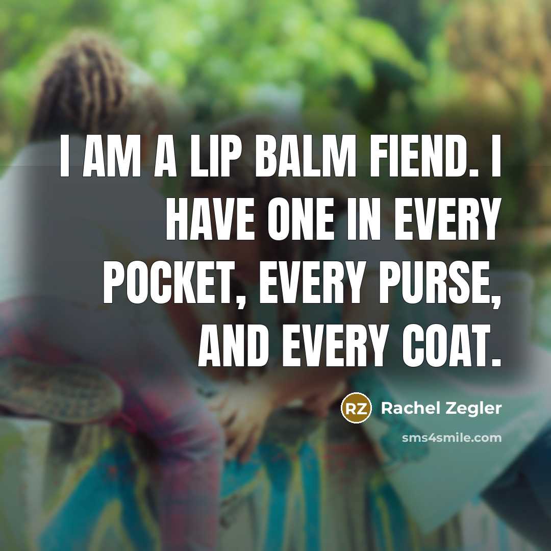 “I am a lip balm fiend. I have one in…” quote by Rachel Zegler